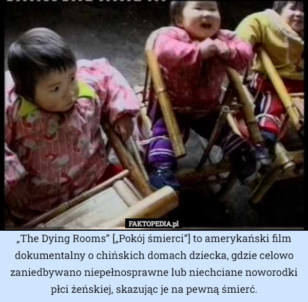 
    „The Dying Rooms” [„Pokój śmierci”] to amerykański film dokumentalny o chińskich