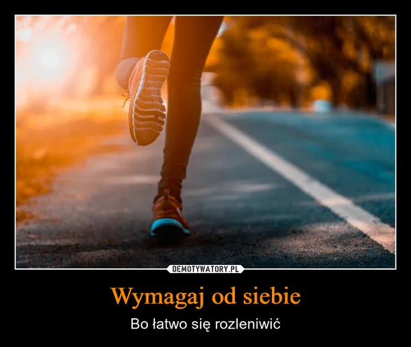 
    Wymagaj od siebie