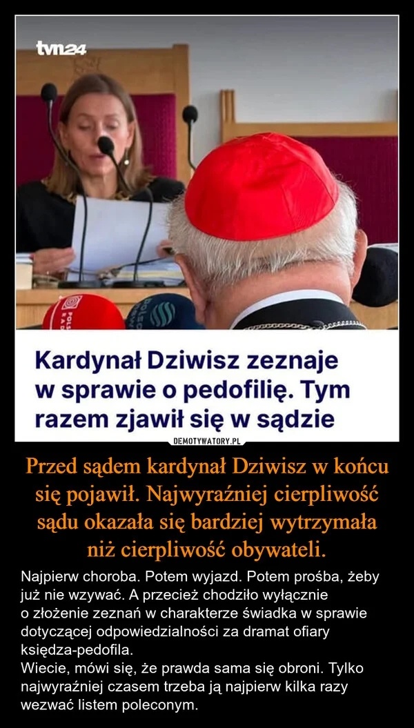 
    Przed sądem kardynał Dziwisz w końcu się pojawił. Najwyraźniej cierpliwość sądu okazała się bardziej wytrzymała niż cierpliwość obywateli.