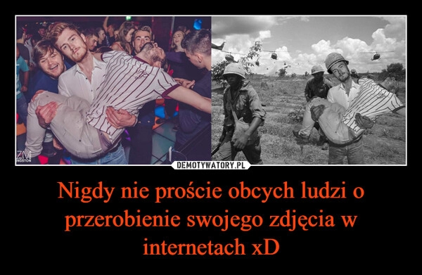 
    Nigdy nie proście obcych ludzi o przerobienie swojego zdjęcia w internetach xD