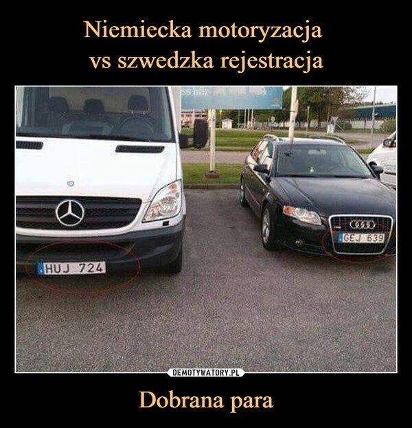 
    Niemiecka motoryzacja 
vs szwedzka rejestracja Dobrana para