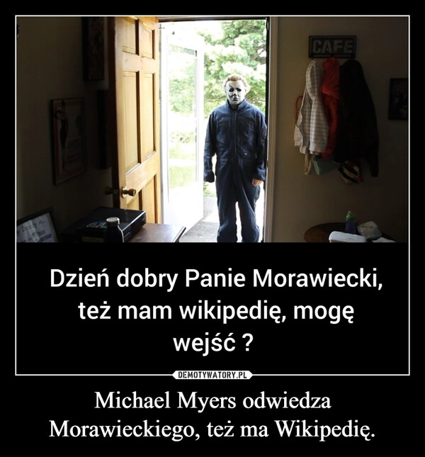 
    Michael Myers odwiedza Morawieckiego, też ma Wikipedię.