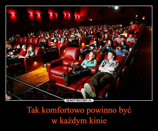 
    Tak komfortowo powinno być w każdym kinie