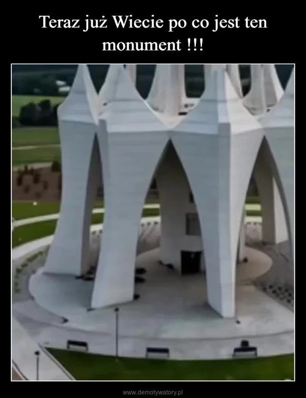 
    Teraz już Wiecie po co jest ten monument !!!