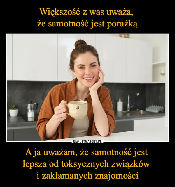 
    Większość z was uważa, że samotność jest porażką A ja uważam, że samotność jest lepsza od toksycznych związków i zakłamanych znajomości