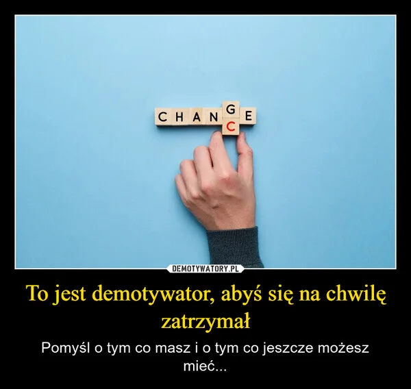 To jest demotywator, abyś się na chwilę zatrzymał