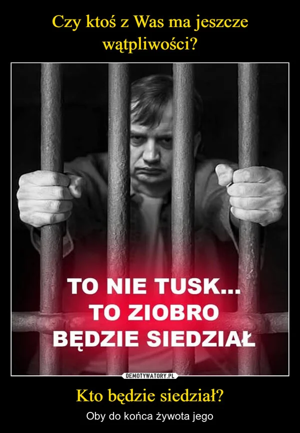 
    Czy ktoś z Was ma jeszcze wątpliwości? Kto będzie siedział?