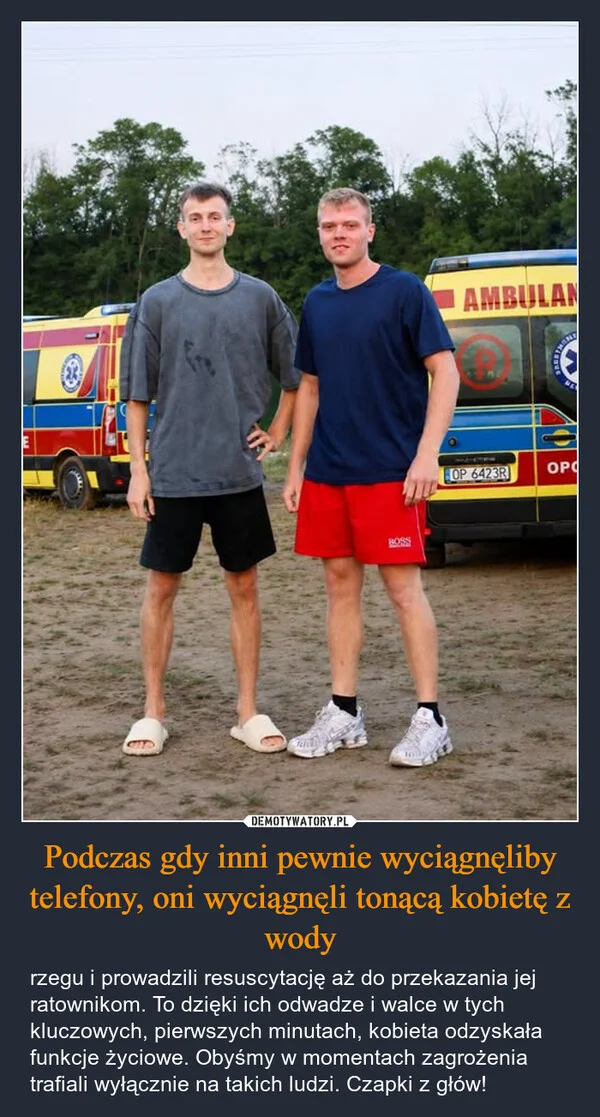 
    Podczas gdy inni pewnie wyciągnęliby telefony, oni wyciągnęli tonącą kobietę z wody