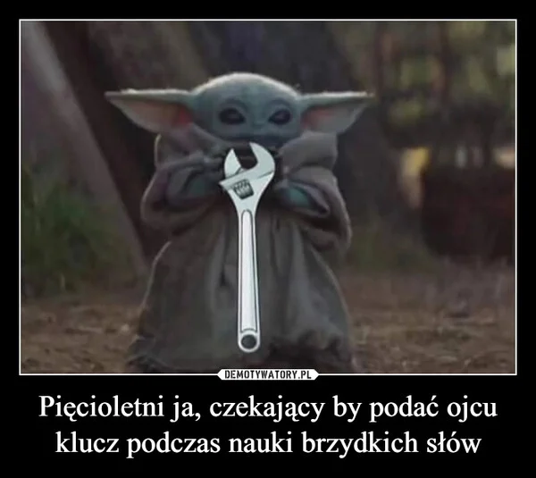 
    Pięcioletni ja, czekający by podać ojcu klucz podczas nauki brzydkich słów