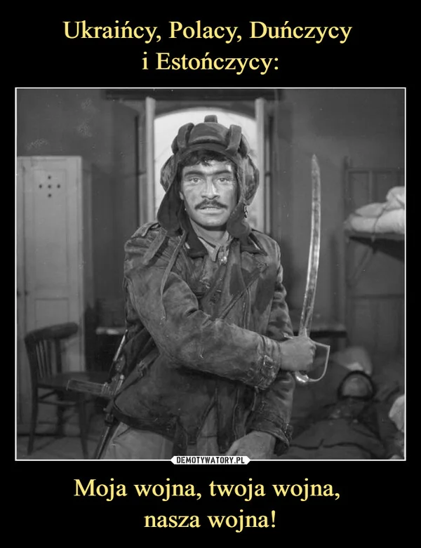 
    Ukraińcy, Polacy, Duńczycy i Estończycy: Moja wojna, twoja wojna, nasza wojna!