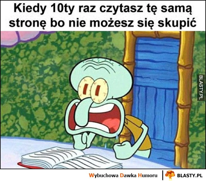 
    Kiedy 10ty raz czytasz tę samą stronę, bo nie możesz się skupić Spongebob