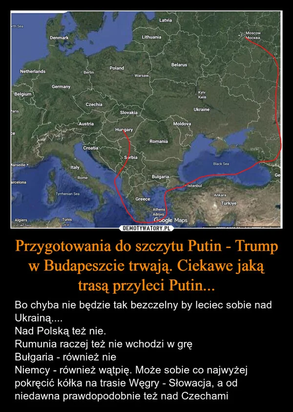 
    Przygotowania do szczytu Putin - Trump w Budapeszcie trwają. Ciekawe jaką trasą przyleci Putin...