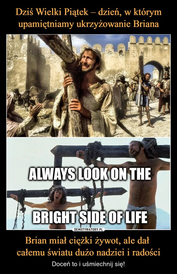 
    Dziś Wielki Piątek – dzień, w którym upamiętniamy ukrzyżowanie Briana Brian miał ciężki żywot, ale dał całemu światu dużo nadziei i radości