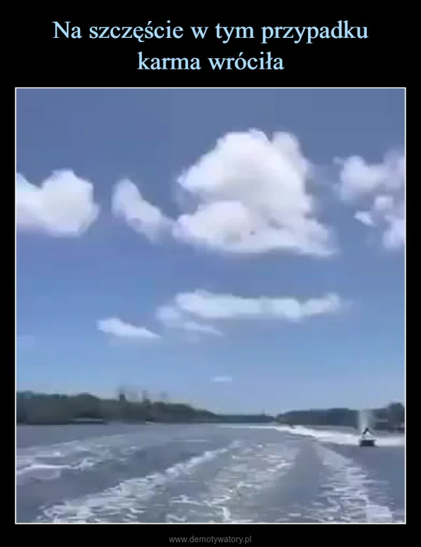 
    Na szczęście w tym przypadku karma wróciła