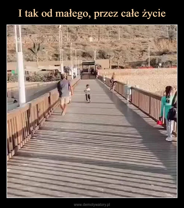 
    I tak od małego, przez całe życie