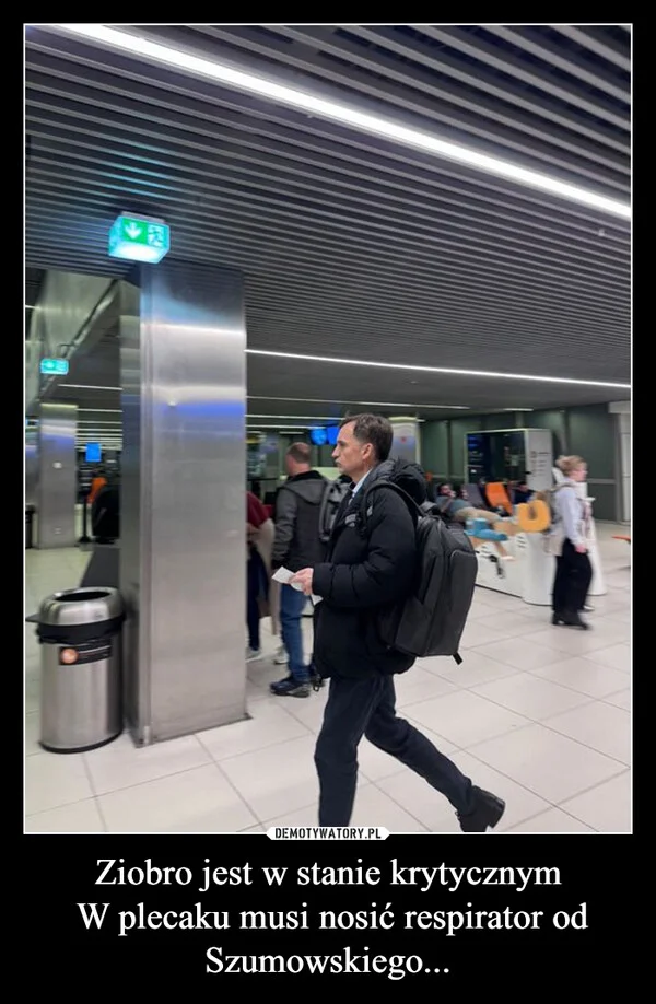 
    Ziobro jest w stanie krytycznym W plecaku musi nosić respirator od Szumowskiego...