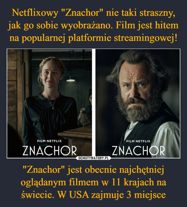 
    Netflixowy "Znachor" nie taki straszny, jak go sobie wyobrażano. Film jest hitem na popularnej platformie streamingowej! "Znachor" jest obecnie najchętniej oglądanym filmem w 11 krajach na świecie. W USA zajmuje 3 miejsce