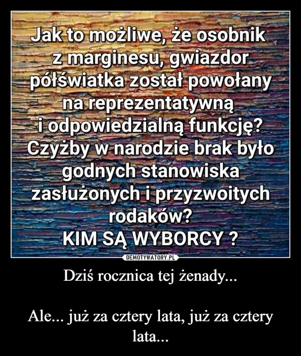 
    Dziś rocznica tej żenady... Ale... już za cztery lata, już za cztery lata...