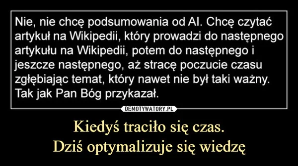 
    Kiedyś traciło się czas. Dziś optymalizuje się wiedzę