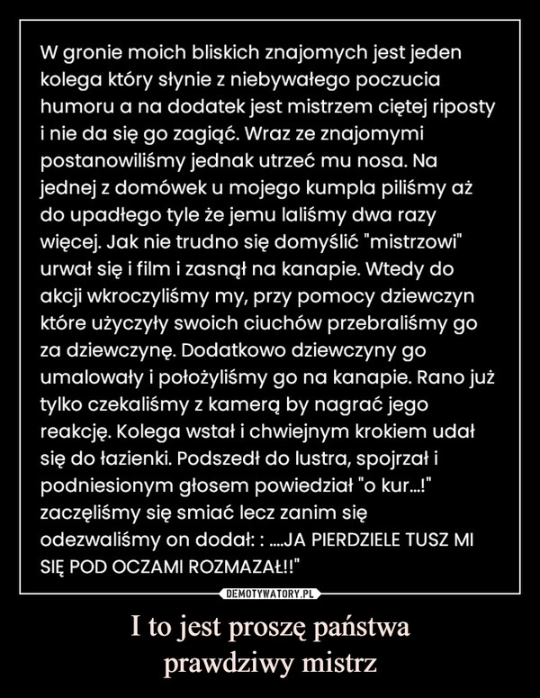 
    I to jest proszę państwa
prawdziwy mistrz