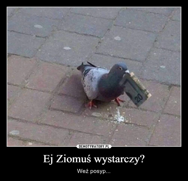 
    Ej Ziomuś wystarczy?