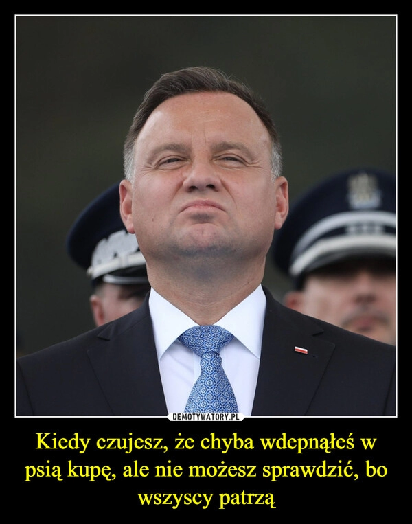 
    Kiedy czujesz, że chyba wdepnąłeś w psią kupę, ale nie możesz sprawdzić, bo wszyscy patrzą 