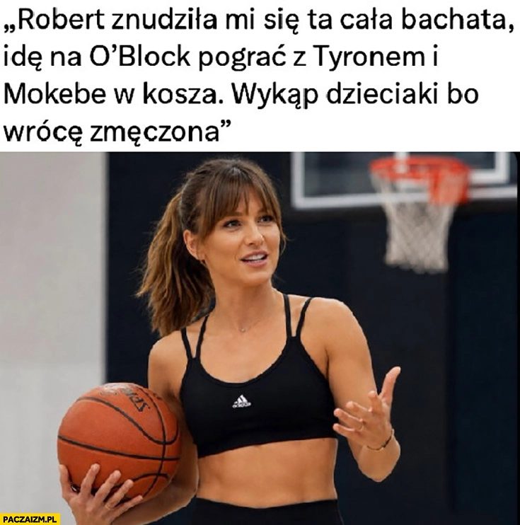Lewandowska: Robert znudziła mi się bachata idę pograć z Tyrone i Mokebe w kosza wykąp dzieciaki bo wrócę zmęczona