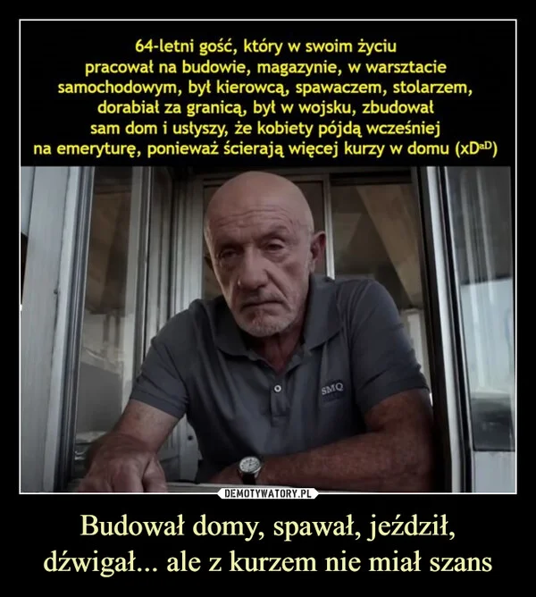 
    Budował domy, spawał, jeździł, dźwigał... ale z kurzem nie miał szans