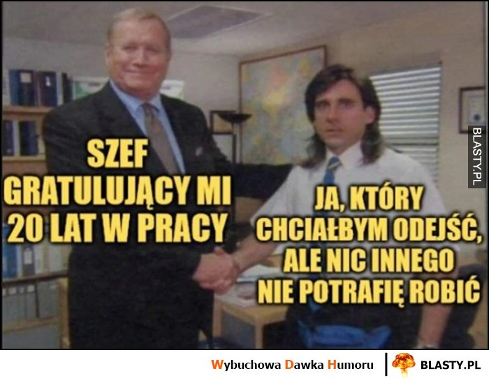 
    Szef gratulujący mi 20 lat w pracy vs ja który chciałbym odejść, ale nic innego nie potrafię robić The Office