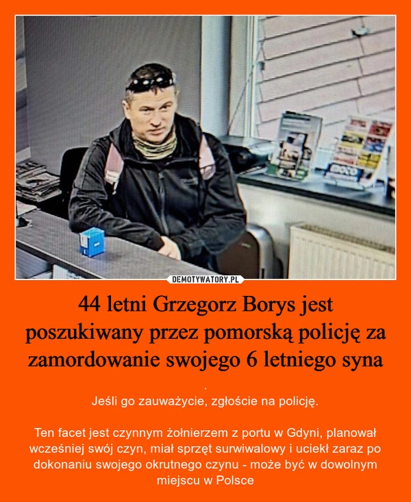 
    44 letni Grzegorz Borys jest poszukiwany przez pomorską policję za zamordowanie swojego 6 letniego syna