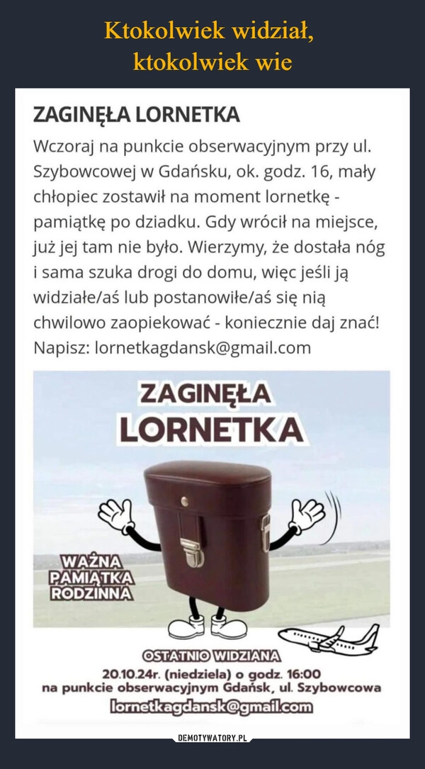 
    Ktokolwiek widział, 
ktokolwiek wie