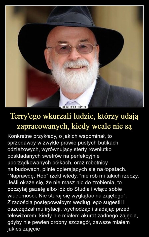 
    Terry'ego wkurzali ludzie, którzy udają zapracowanych, kiedy wcale nie są