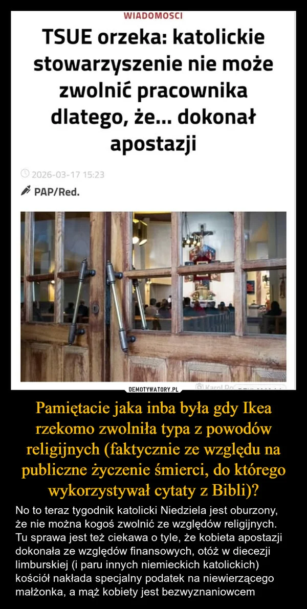 
    Pamiętacie jaka inba była gdy Ikea rzekomo zwolniła typa z powodów religijnych (faktycznie ze względu na publiczne życzenie śmierci, do którego wykorzystywał cytaty z Bibli)?