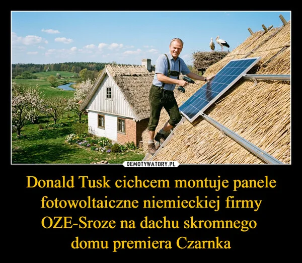 
    Donald Tusk cichcem montuje panele fotowoltaiczne niemieckiej firmy OZE-Sroze na dachu skromnego domu premiera Czarnka