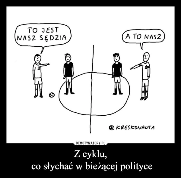 
    Z cyklu,
 co słychać w bieżącej polityce