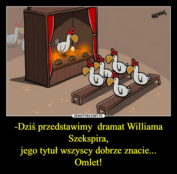 
    -Dziś przedstawimy dramat Williama Szekspira, jego tytuł wszyscy dobrze znacie... Omlet!