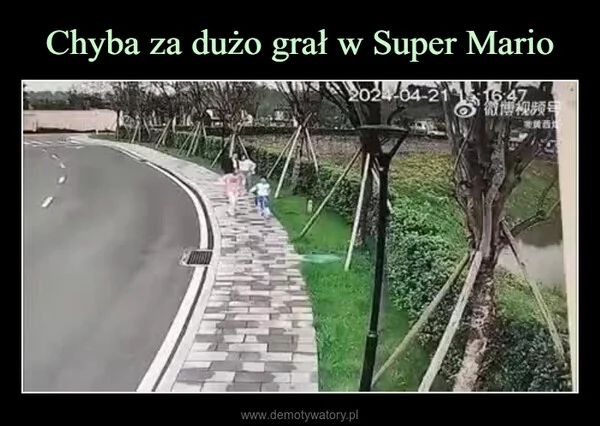 
    Chyba za dużo grał w Super Mario