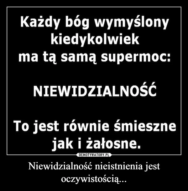 
    Niewidzialność nieistnienia jest oczywistością...