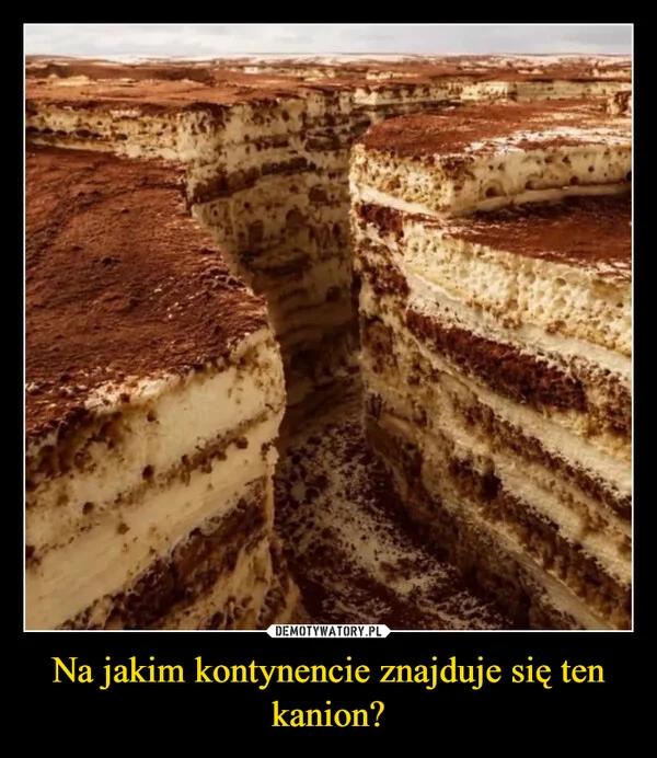 
    Na jakim kontynencie znajduje się ten kanion?