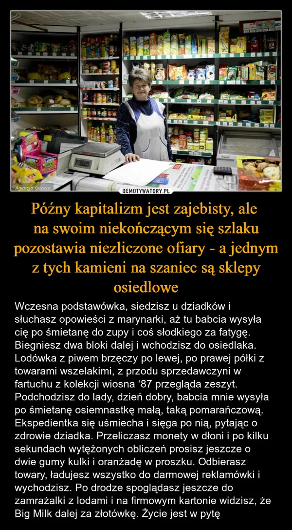 
    Późny kapitalizm jest zajebisty, ale na swoim niekończącym się szlaku pozostawia niezliczone ofiary - a jednym z tych kamieni na szaniec są sklepy osiedlowe