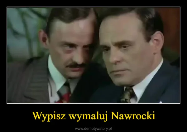 
    Wypisz wymaluj Nawrocki