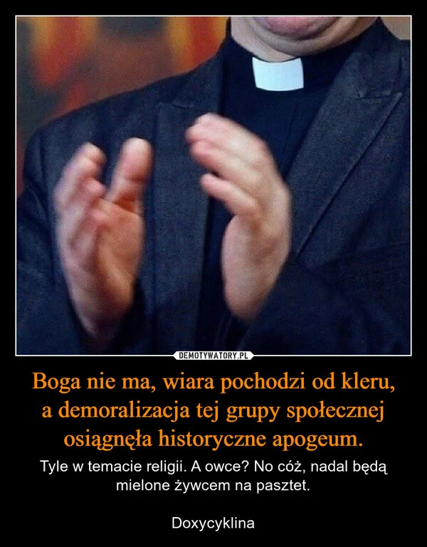 Boga nie ma, wiara pochodzi od kleru, a demoralizacja tej grupy społecznej osiągnęła historyczne apogeum.