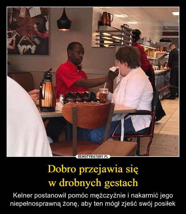 
    Dobro przejawia się w drobnych gestach