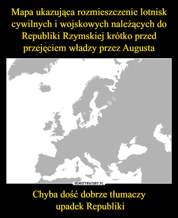 
    Mapa ukazująca rozmieszczenie lotnisk cywilnych i wojskowych należących do Republiki Rzymskiej krótko przed przejęciem władzy przez Augusta Chyba dość dobrze tłumaczy
 upadek Republiki