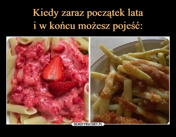 Kiedy zaraz początek lata i w końcu możesz pojeść: