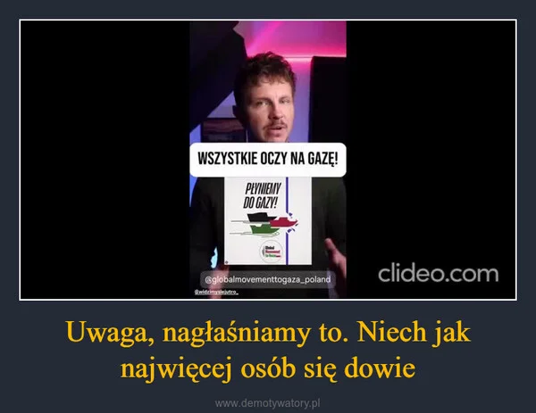 
    Uwaga, nagłaśniamy to. Niech jak najwięcej osób się dowie