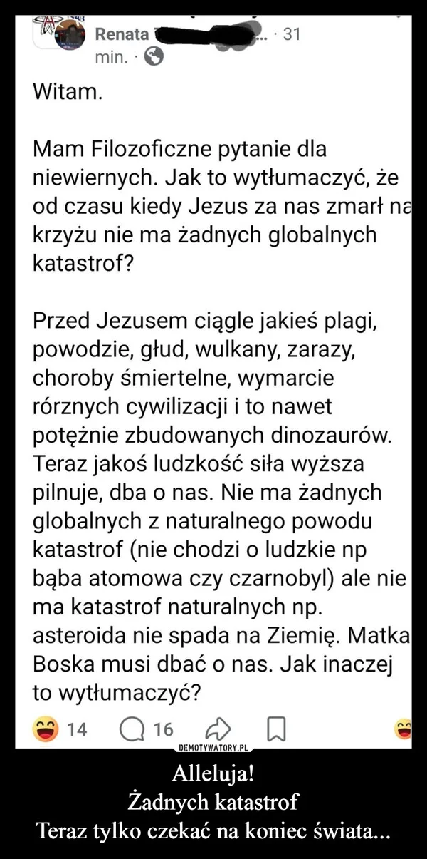 
    Alleluja! Żadnych katastrof Teraz tylko czekać na koniec świata...