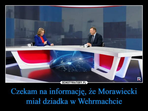 
    Czekam na informację, że Morawiecki miał dziadka w Wehrmachcie
