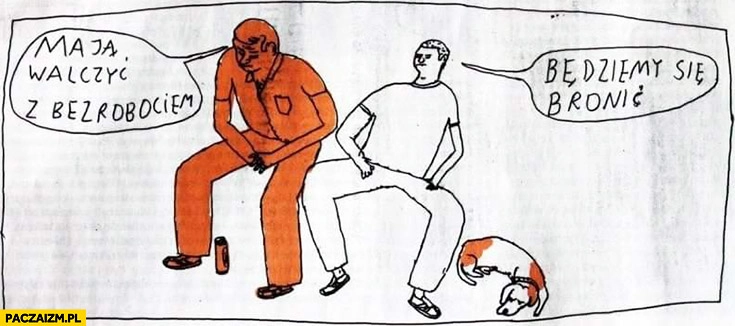 
    Mają walczyć z bezrobociem, będziemy się bronić. Jan Koza