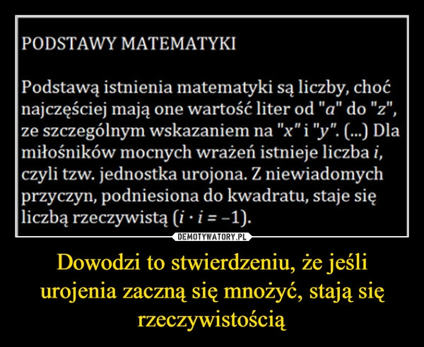 
    Dowodzi to stwierdzeniu, że jeśli urojenia zaczną się mnożyć, stają się rzeczywistością